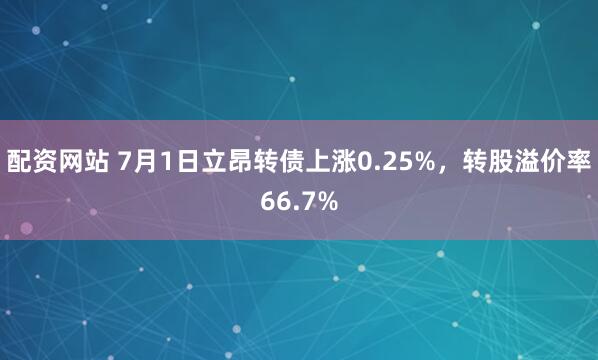 配资网站 7月1日立昂转债上涨0.25%，转股溢价率66.7%